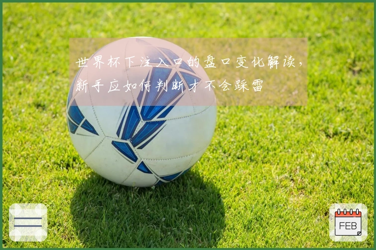 世界杯下注入口的盘口变化解读，新手应如何判断才不会踩雷