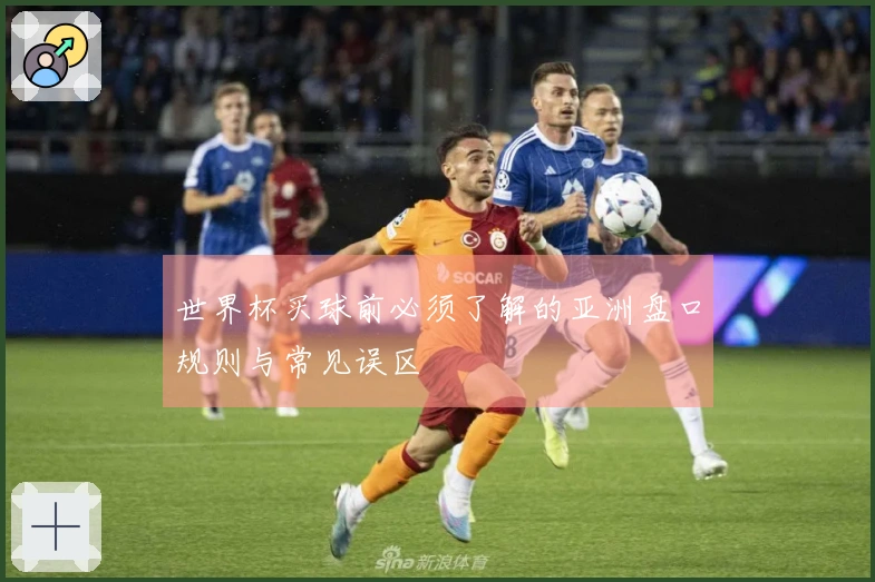世界杯买球前必须了解的亚洲盘口规则与常见误区