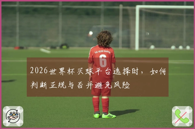 2026世界杯买球平台选择时，如何判断正规与否并避免风险