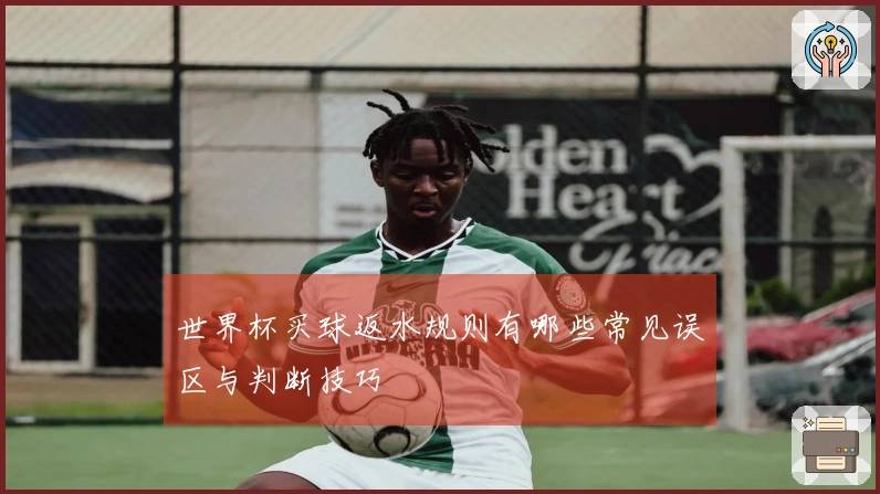 世界杯买球返水规则有哪些常见误区与判断技巧